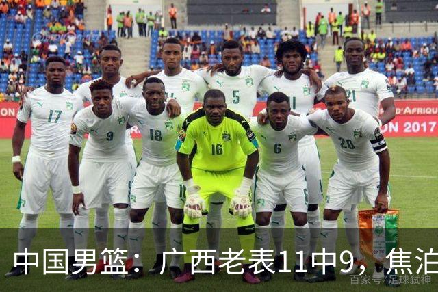 中国男篮：广西老表11中9，焦泊乔打脸杜锋，王俊杰低迷