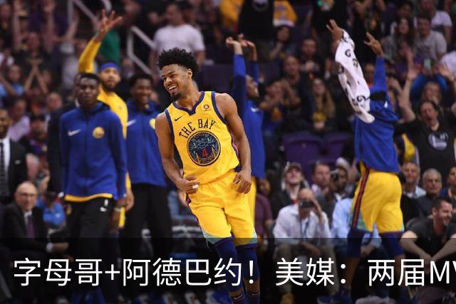 字母哥+阿德巴约！美媒：两届MVP联手83分先生 有望大杀四方