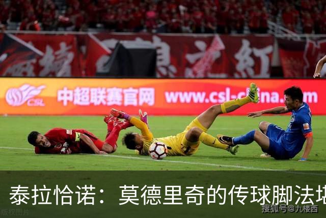 泰拉恰诺：莫德里奇的传球脚法堪称完美，在米兰训练时我们看呆了