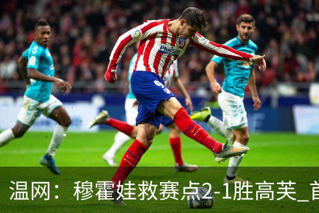 温网：穆霍娃救赛点2-1胜高芙 首进决赛将和诺斯科娃争冠