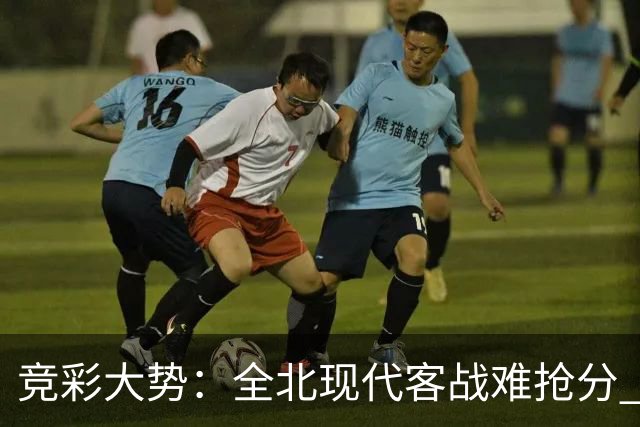 竞彩大势：全北现代客战难抢分 桑托斯大胜可期