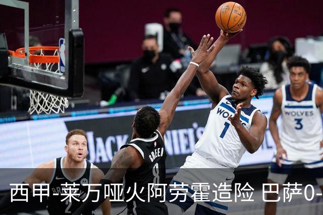 西甲-莱万哑火阿劳霍造险 巴萨0-0赫罗纳13分领跑