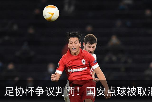 足协杯争议判罚！国安点球被取消，张玉宁跳水逃黄，媒体人热议