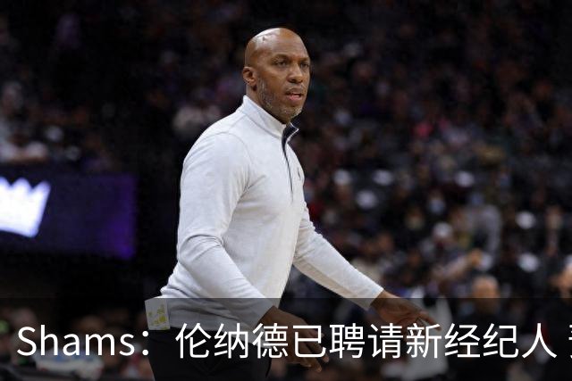 Shams：伦纳德已聘请新经纪人 预计本周与猛龙开启续约谈判