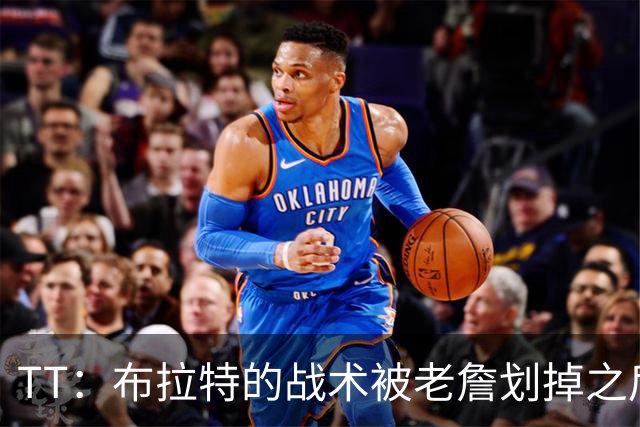 TT：布拉特的战术被老詹划掉之后什么也没说 他知道自己决定不了